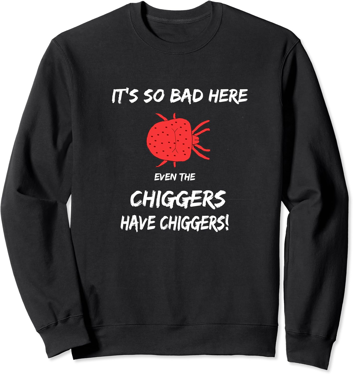It's so bad here even the chiggers have chiggers Sweatshirt Amazon.co
